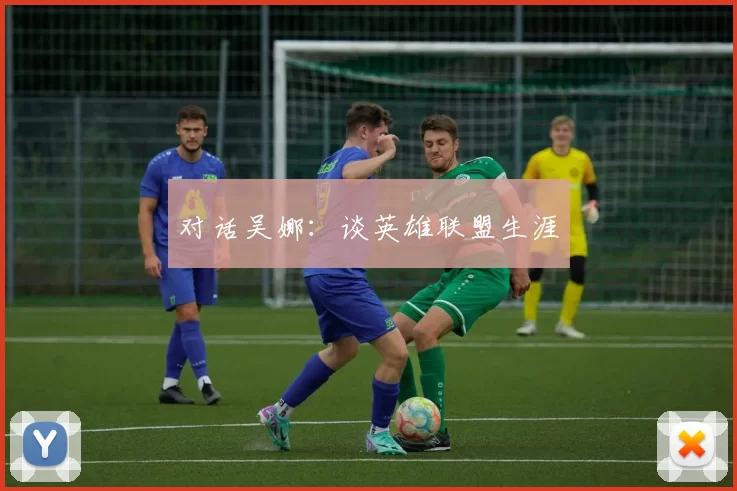 对话吴娜：谈英雄联盟生涯