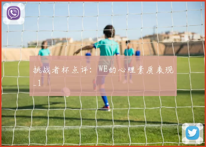 挑战者杯点评：WE的心理素质表现_1